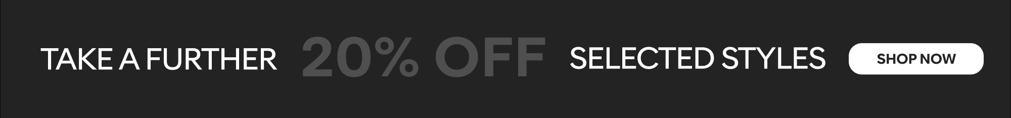 take a further 20% off selected styles shop now